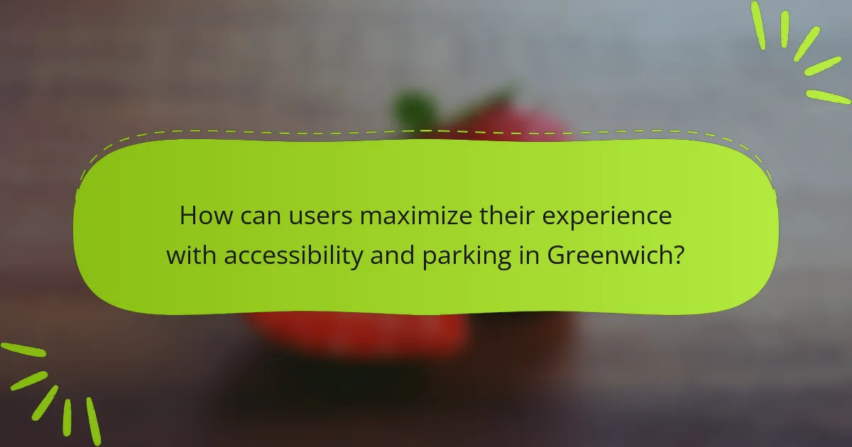 How can users maximize their experience with accessibility and parking in Greenwich?