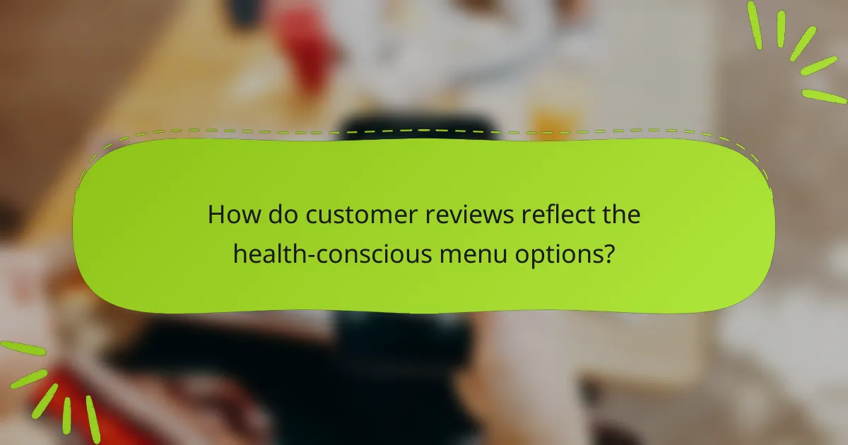 How do customer reviews reflect the health-conscious menu options?