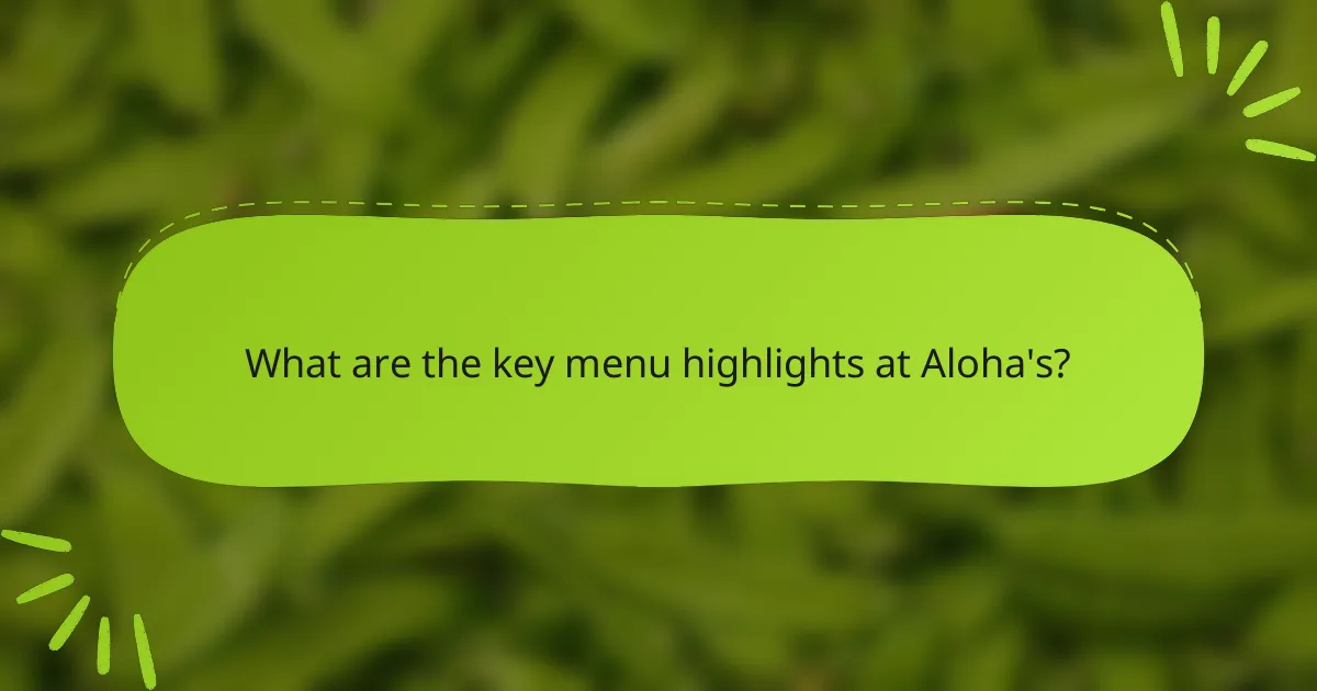 What are the key menu highlights at Aloha's?