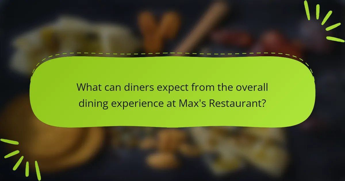 What can diners expect from the overall dining experience at Max's Restaurant?