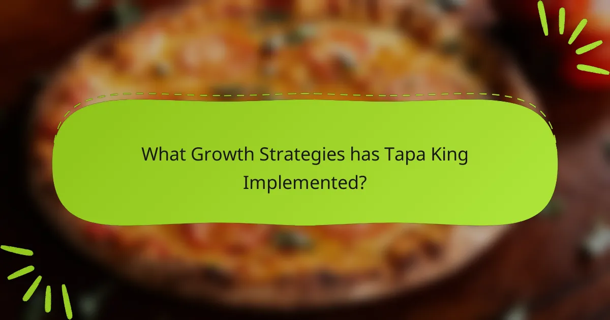 What Growth Strategies has Tapa King Implemented?