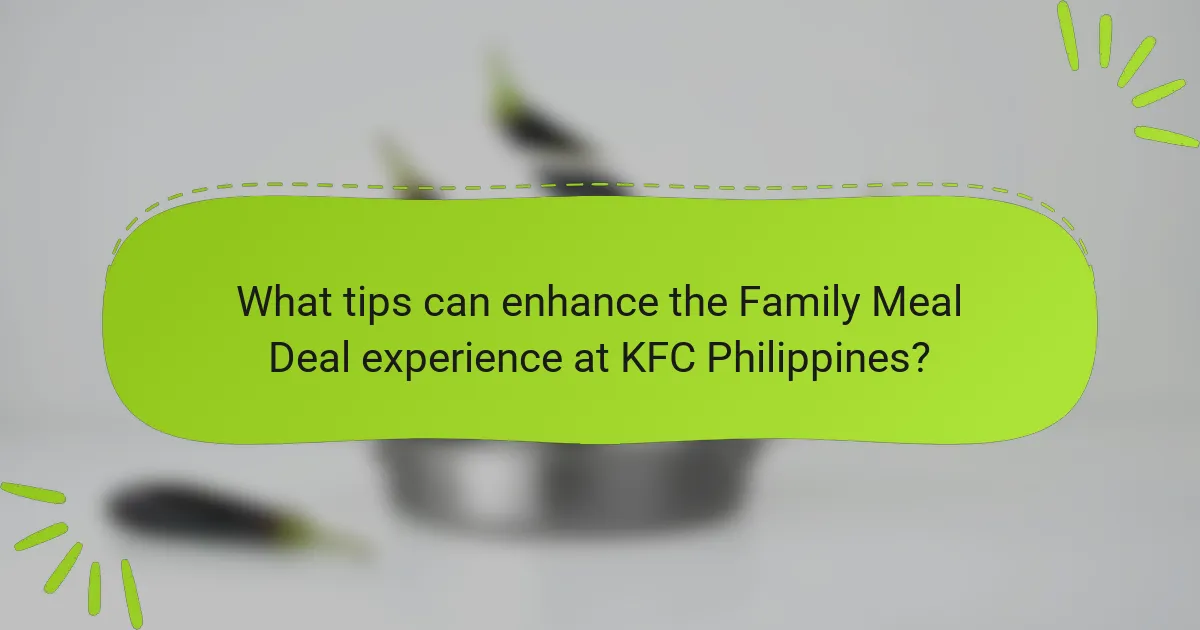 What tips can enhance the Family Meal Deal experience at KFC Philippines?